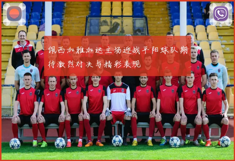 佩西加雅加达主场迎战平阳球队期待激烈对决与精彩表现